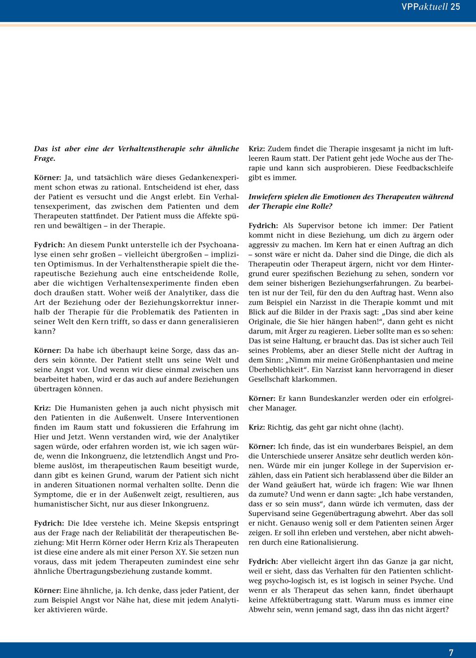 Der Patient muss die Affekte spüren und bewältigen in der Therapie. Fydrich: An diesem Punkt unterstelle ich der Psychoanalyse einen sehr großen vielleicht übergroßen impliziten Optimismus.