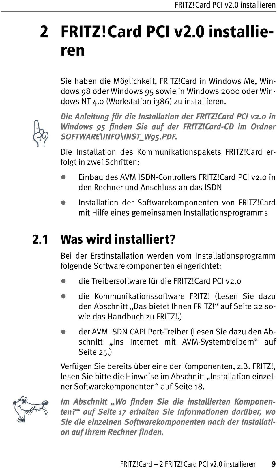 Die Instaation des Kommunikationspakets FRITZ!Card erfogt in zwei Schritten: Einbau des AVM ISDN-Controers FRITZ!Card PCI v2.