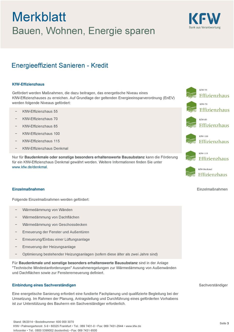 115 KfW-Effizienzhaus Denkmal Nur für Baudenkmale oder sonstige besonders erhaltenswerte Bausubstanz kann die Förderung für ein KfW-Effizienzhaus Denkmal gewährt werden.