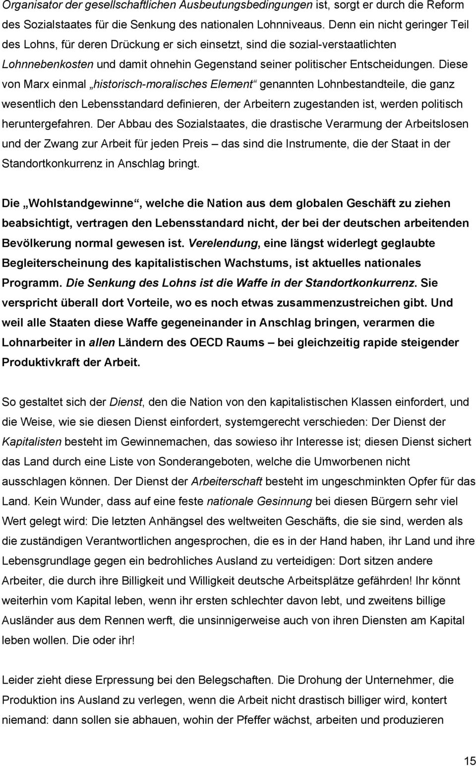 Diese von Marx einmal historisch-moralisches Element genannten Lohnbestandteile, die ganz wesentlich den Lebensstandard definieren, der Arbeitern zugestanden ist, werden politisch heruntergefahren.