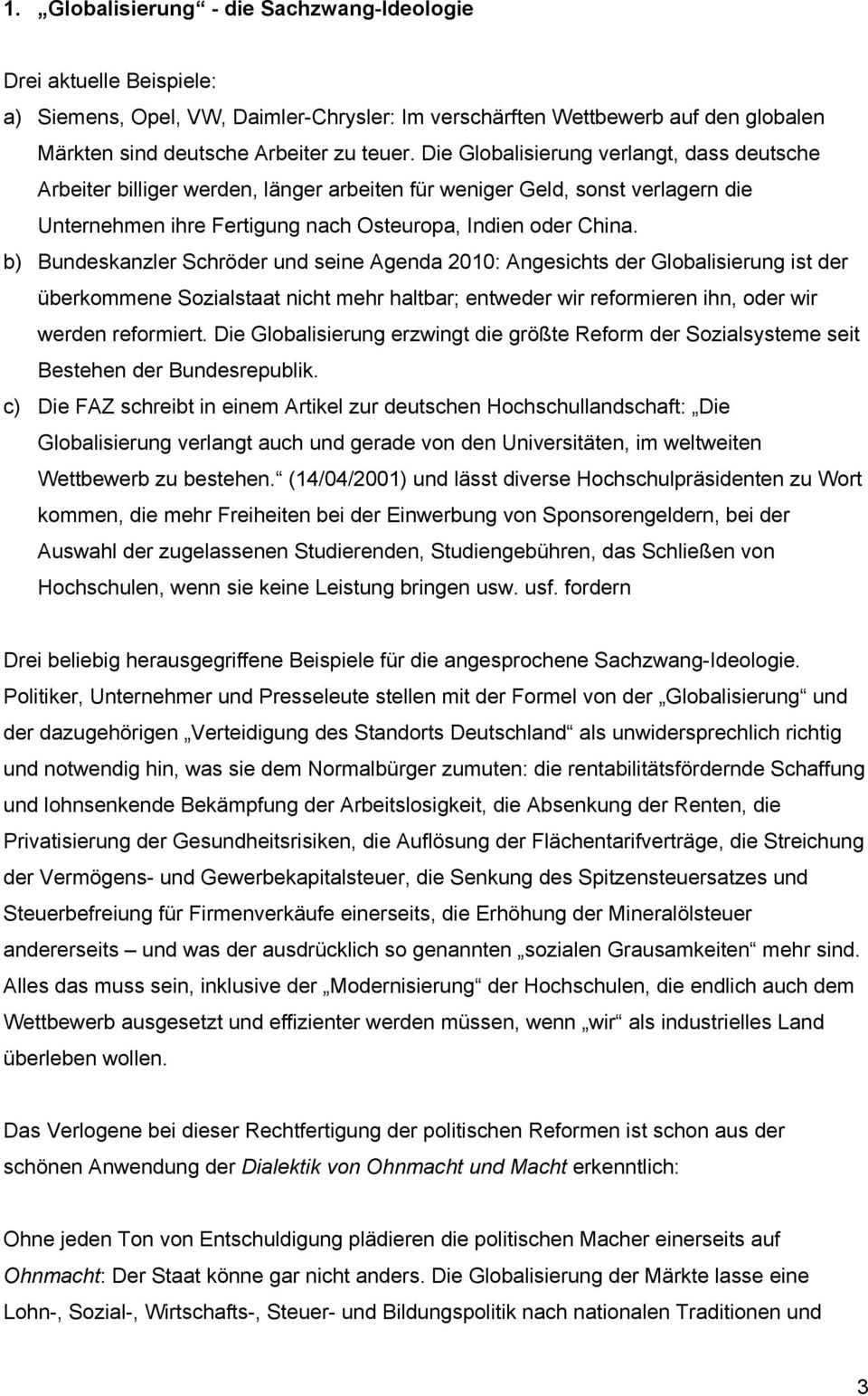 b) Bundeskanzler Schröder und seine Agenda 2010: Angesichts der Globalisierung ist der überkommene Sozialstaat nicht mehr haltbar; entweder wir reformieren ihn, oder wir werden reformiert.