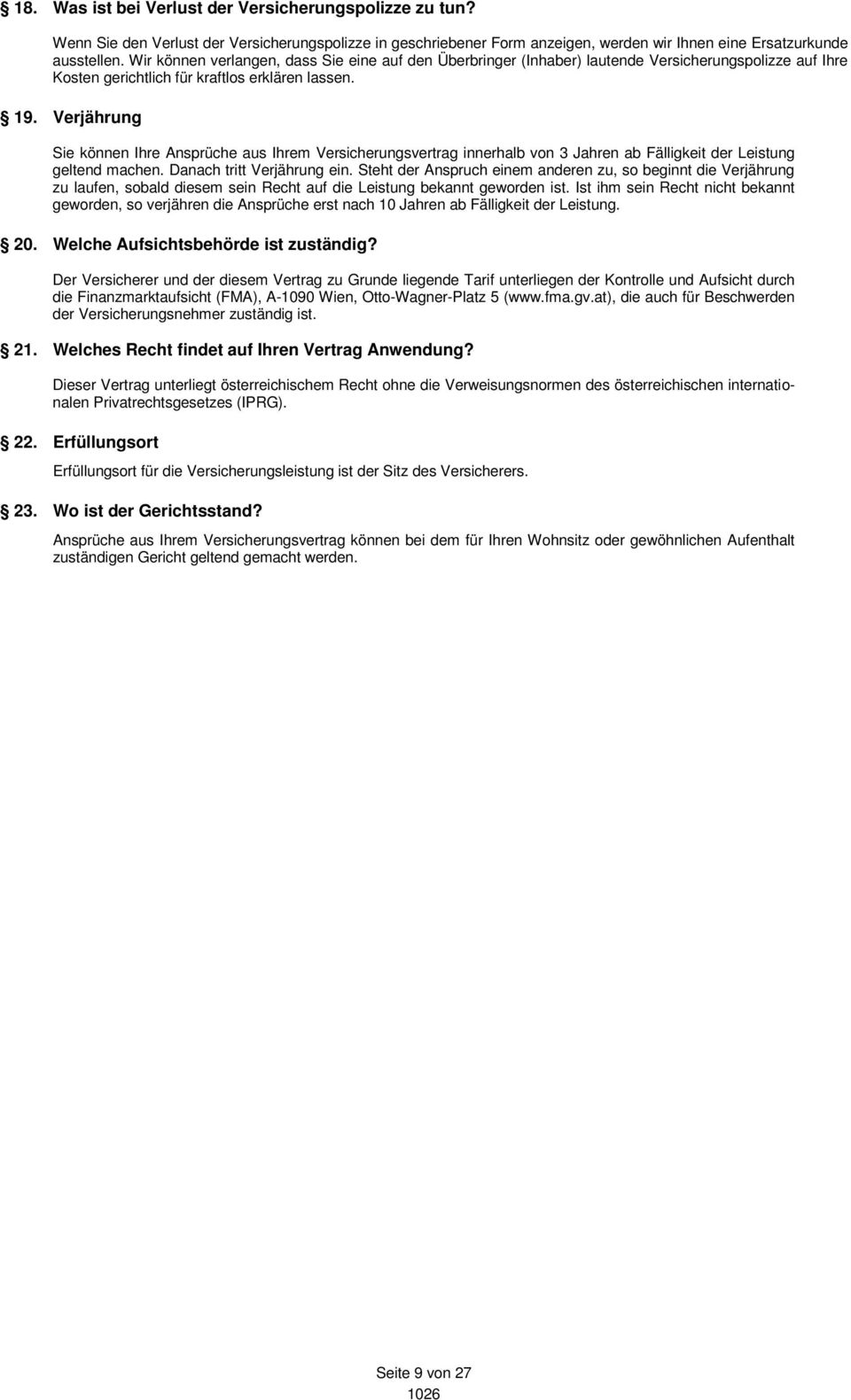 Verjährung Sie können Ihre Ansprüche aus Ihrem Versicherungsvertrag innerhalb von 3 Jahren ab Fälligkeit der Leistung geltend machen. Danach tritt Verjährung ein.