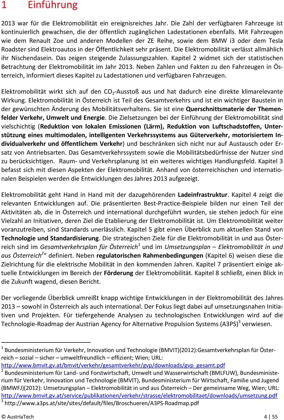 Die Elektromobilität verlässt allmählich ihr Nischendasein. Das zeigen steigende Zulassungszahlen. Kapitel 2 widmet sich der statistischen Betrachtung der Elektromobilität im Jahr 2013.