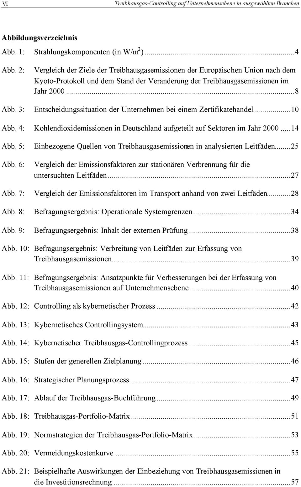 ..8 Entscheidungssituation der Unternehmen bei einem Zertifikatehandel...10 Abb. 4: Kohlendioxidemissionen in Deutschland aufgeteilt auf Sektoren im Jahr 2000...14 Abb. 5: Abb. 6: Abb. 7: Abb. 8: Abb.