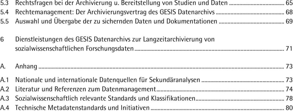 .. 69 6 Dienstleistungen des GESIS Datenarchivs zur Langzeitarchivierung von sozialwissenschaftlichen Forschungsdaten... 71 A. Anhang... 73 A.