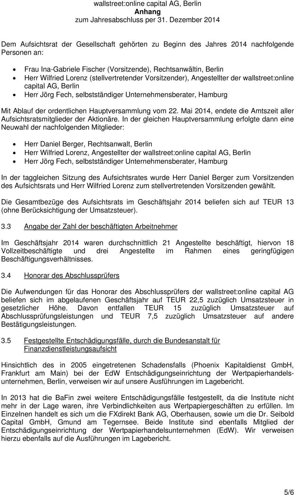 (stellvertretender Vorsitzender), Angestellter der wallstreet:online capital AG, Berlin Herr Jörg Fech, selbstständiger Unternehmensberater, Hamburg Mit Ablauf der ordentlichen Hauptversammlung vom