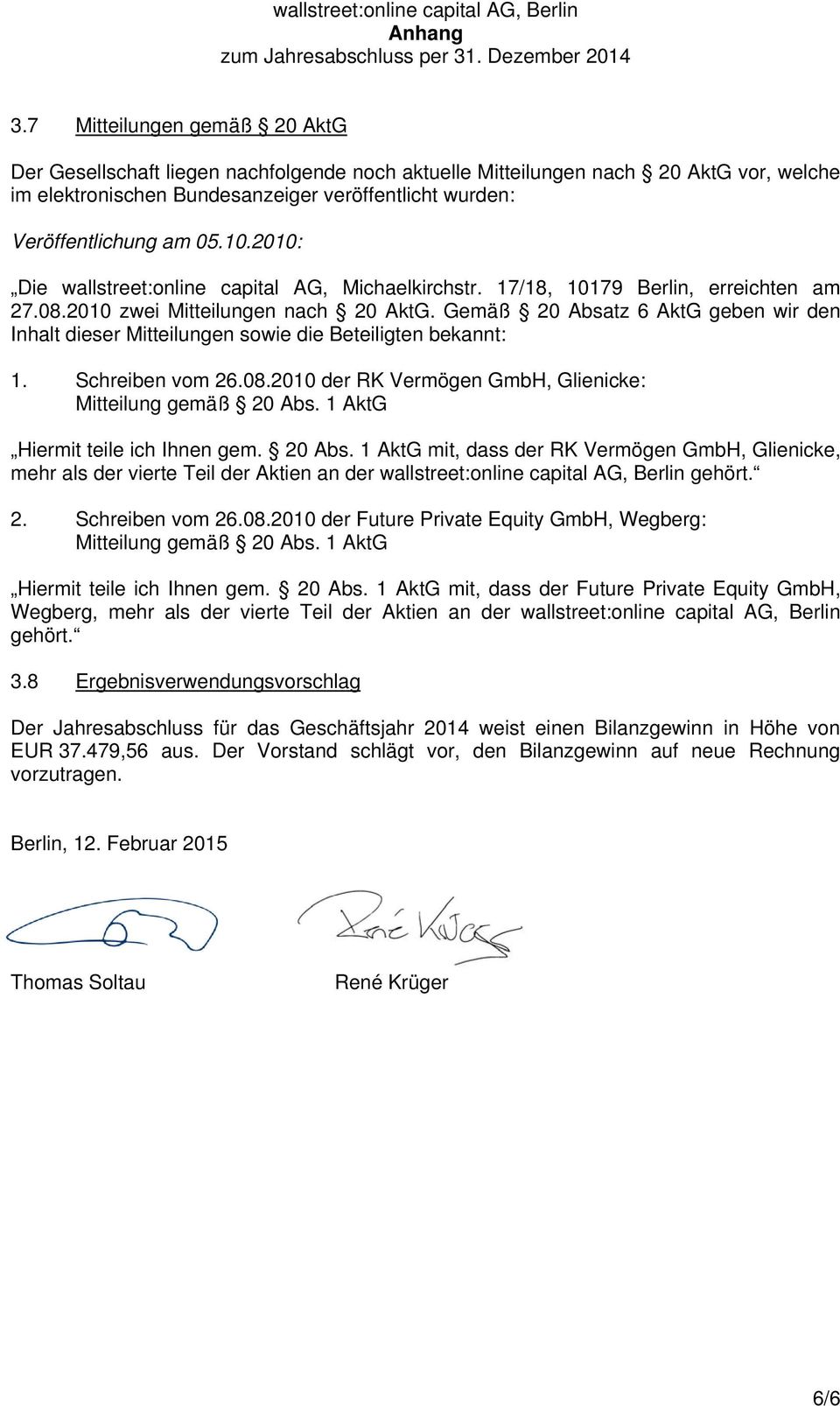 2010: Die wallstreet:online capital AG, Michaelkirchstr. 17/18, 10179 Berlin, erreichten am 27.08.2010 zwei Mitteilungen nach 20 AktG.