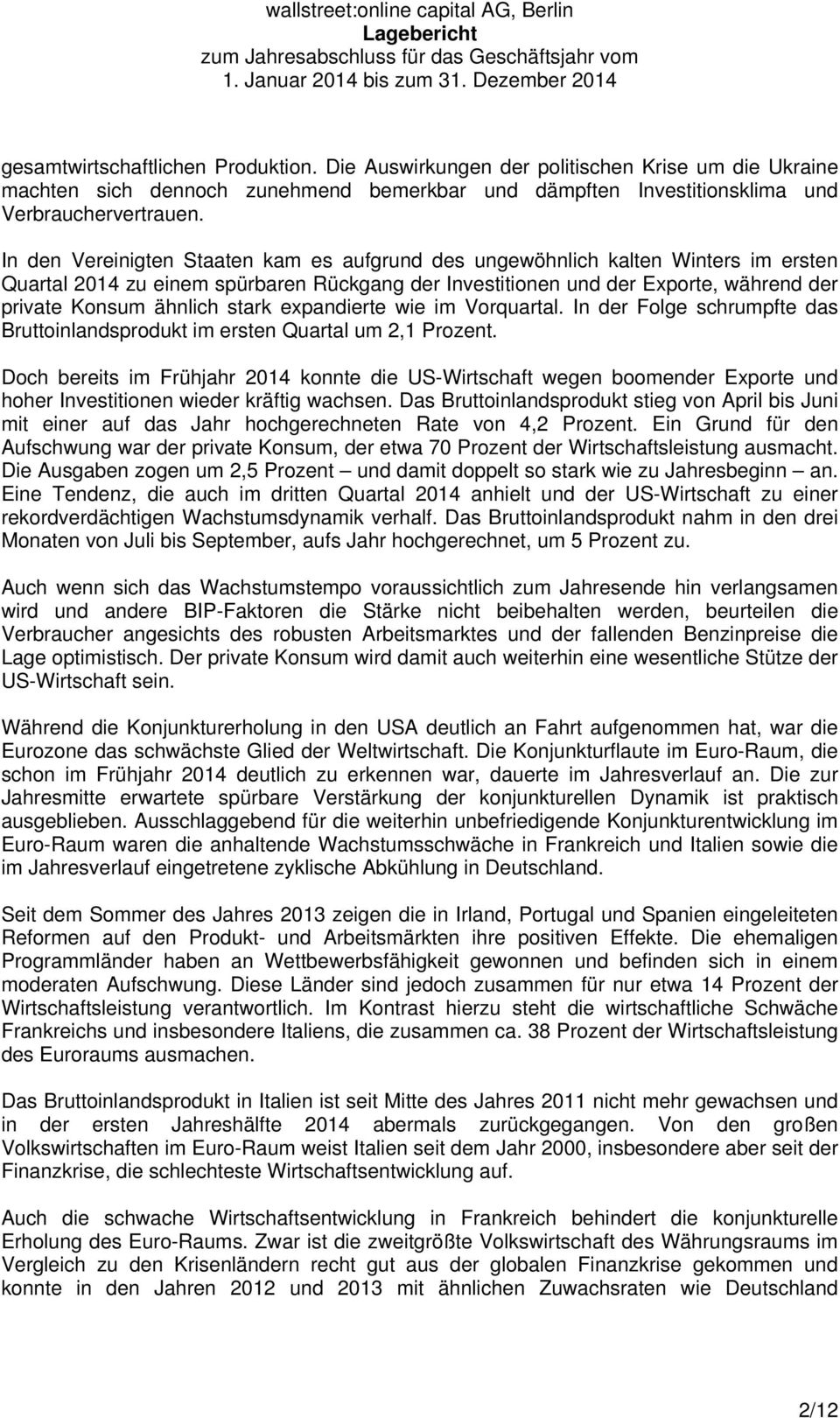 In den Vereinigten Staaten kam es aufgrund des ungewöhnlich kalten Winters im ersten Quartal 2014 zu einem spürbaren Rückgang der Investitionen und der Exporte, während der private Konsum ähnlich