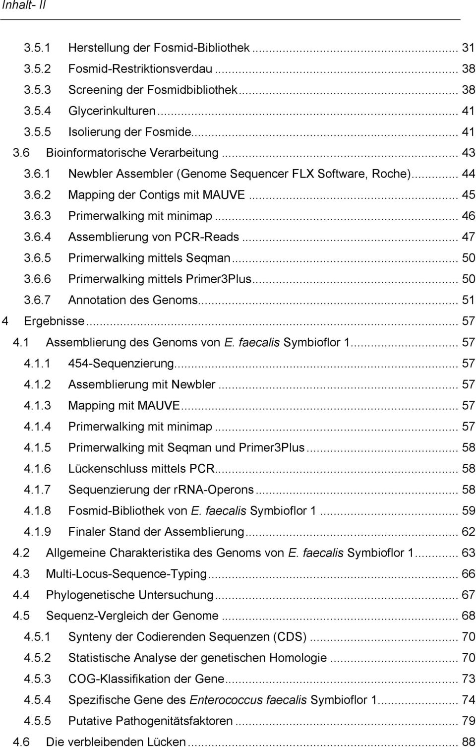 6.4 Assemblierung von PCR-Reads... 47 3.6.5 Primerwalking mittels Seqman... 50 3.6.6 Primerwalking mittels Primer3Plus... 50 3.6.7 Annotation des Genoms... 51 4 Ergebnisse... 57 4.