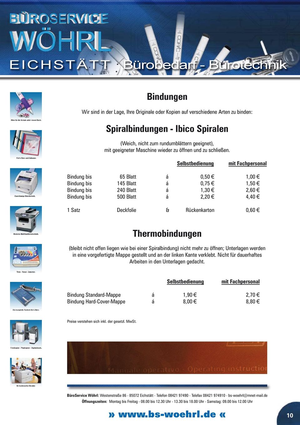 Selbstbedienung mit Fachpersonal Bindung bis 65 Blatt á 0,50 1,00 Bindung bis 145 Blatt á 0,75 1,50 Bindung bis 240 Blatt á 1,30 2,60 Bindung bis 500 Blatt á 2,20 4,40 1 Satz Deckfolie &