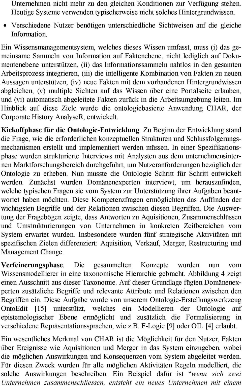 Ein Wissensmanagementsystem, welches dieses Wissen umfasst, muss (i) das gemeinsame Sammeln von Information auf Faktenebene, nicht lediglich auf Dokumentenebene unterstützen, (ii) das