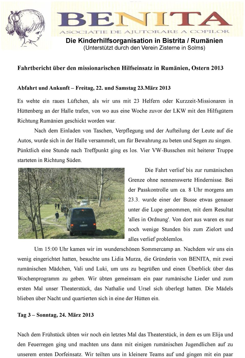 März 2013 Es wehte ein raues Lüftchen, als wir uns mit 23 Helfern oder Kurzzeit-Missionaren in Hüttenberg an der Halle trafen, von wo aus eine Woche zuvor der LKW mit den Hilfsgütern Richtung