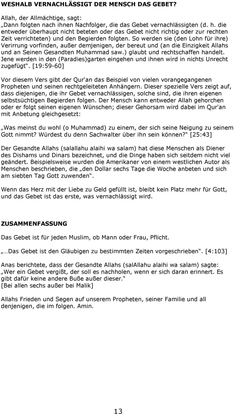 So werden sie (den Lohn für ihre) Verirrung vorfinden, außer demjenigen, der bereut und (an die Einzigkeit Allahs und an Seinen Gesandten Muhammad saw.) glaubt und rechtschaffen handelt.