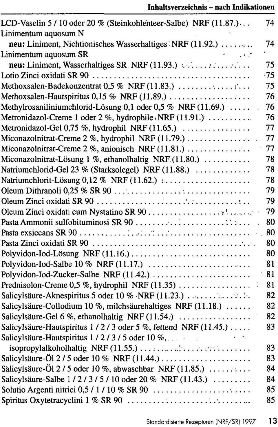 .. 75 Methoxsalen-Hautspiritus 0,15 % NRF (11.89.) 76 Mefhylrosaniliniumchlorid-Lösung 0,1 oder 0,5 % NRF (11.69.) 76 Metronidazol-Creme 1 oder 2 %, hydrophile > NRF (11.