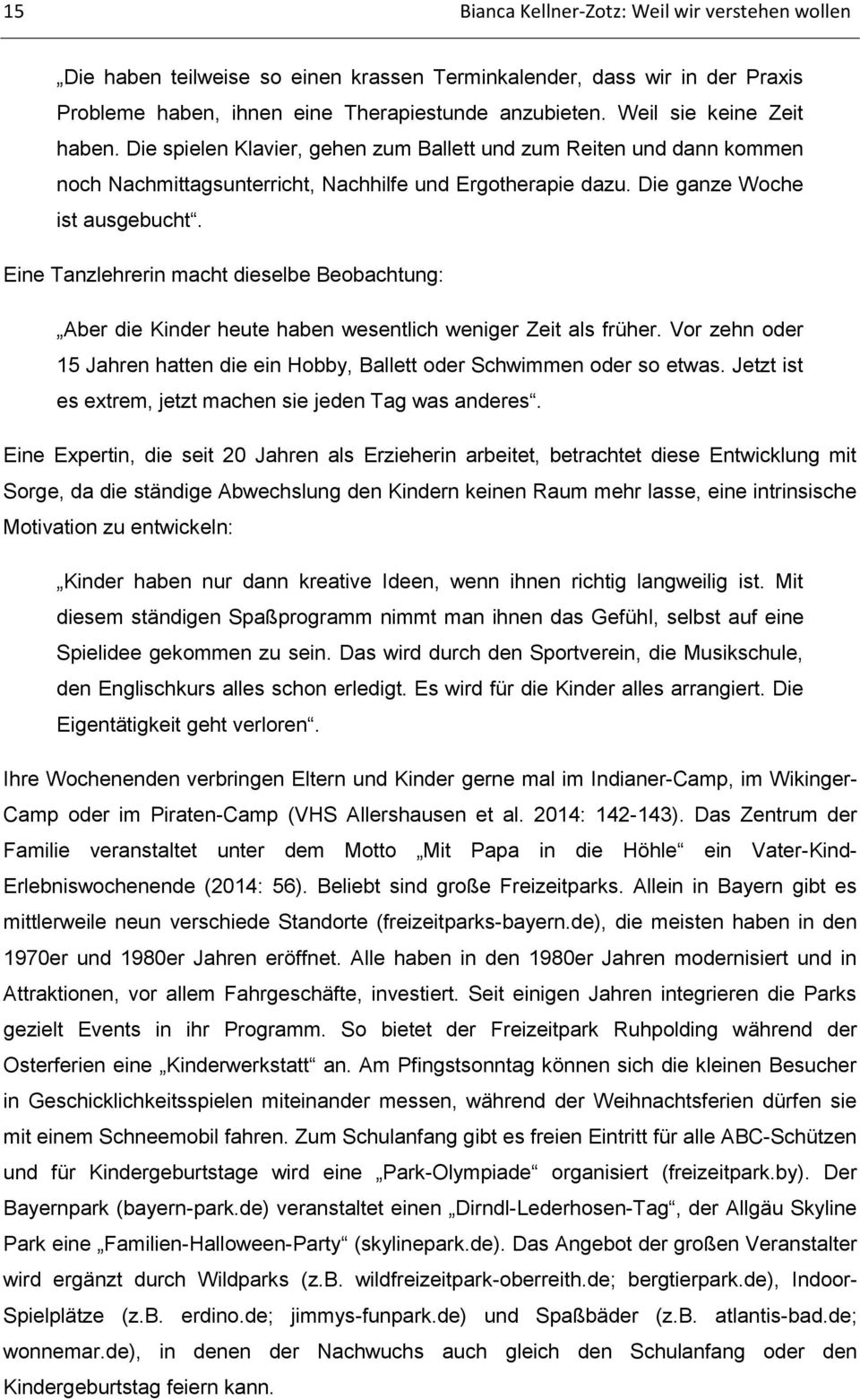 Eine Tanzlehrerin macht dieselbe Beobachtung: Aber die Kinder heute haben wesentlich weniger Zeit als früher. Vor zehn oder 15 Jahren hatten die ein Hobby, Ballett oder Schwimmen oder so etwas.