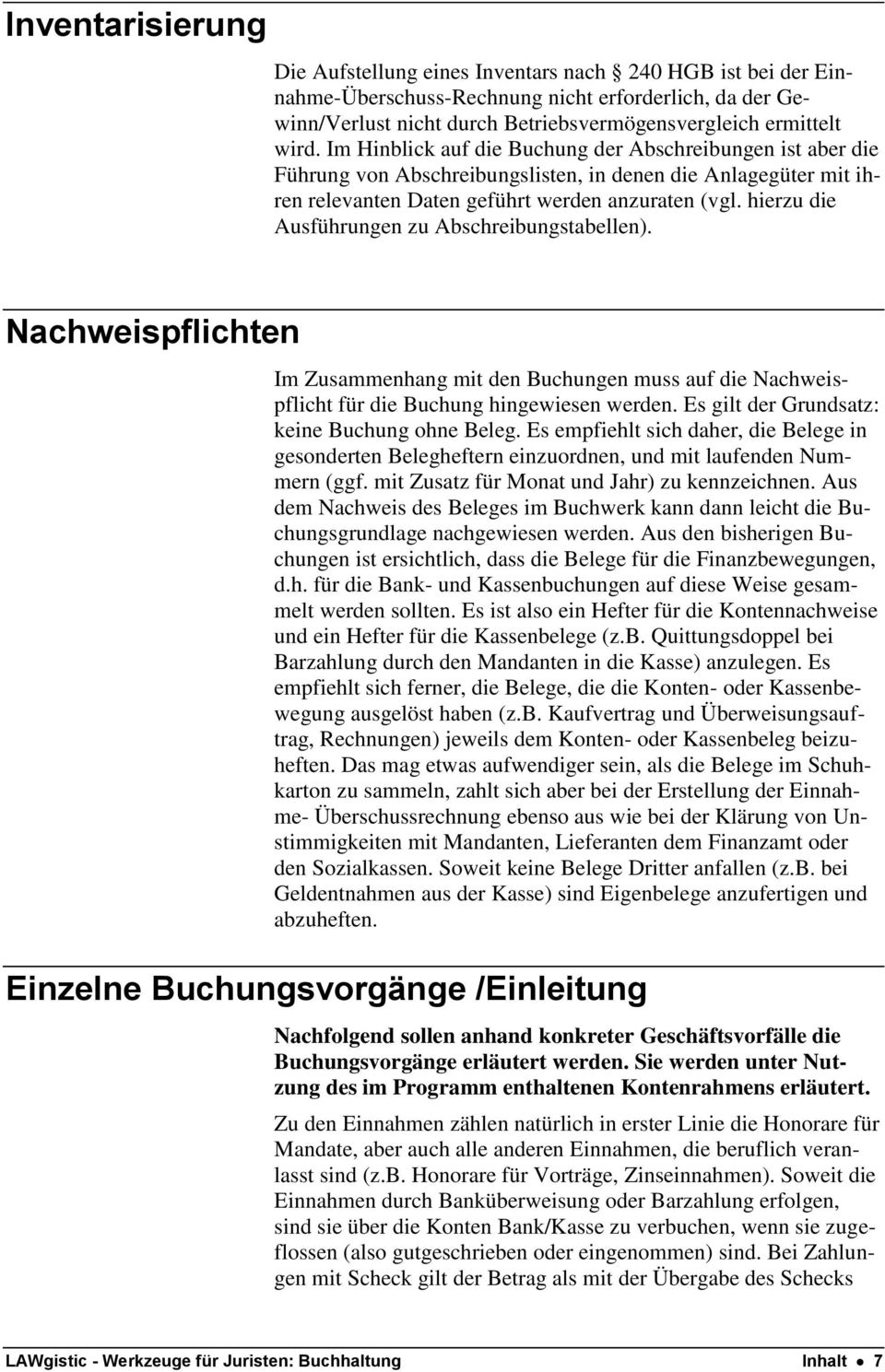 hierzu die Ausführungen zu Abschreibungstabellen). Nachweispflichten Im Zusammenhang mit den Buchungen muss auf die Nachweispflicht für die Buchung hingewiesen werden.