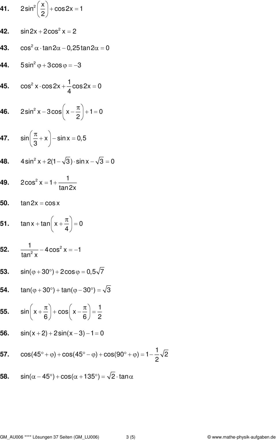 sin + x sin x = 0,5 3 48. 49. 4sin x+ (1 3) sinx 3 = 0 1 cos x = 1+ tanx 50. tanx = cos x π 51. tan x + tan x + = 0 4 5. 1 tan x 4cos x = 1 53.