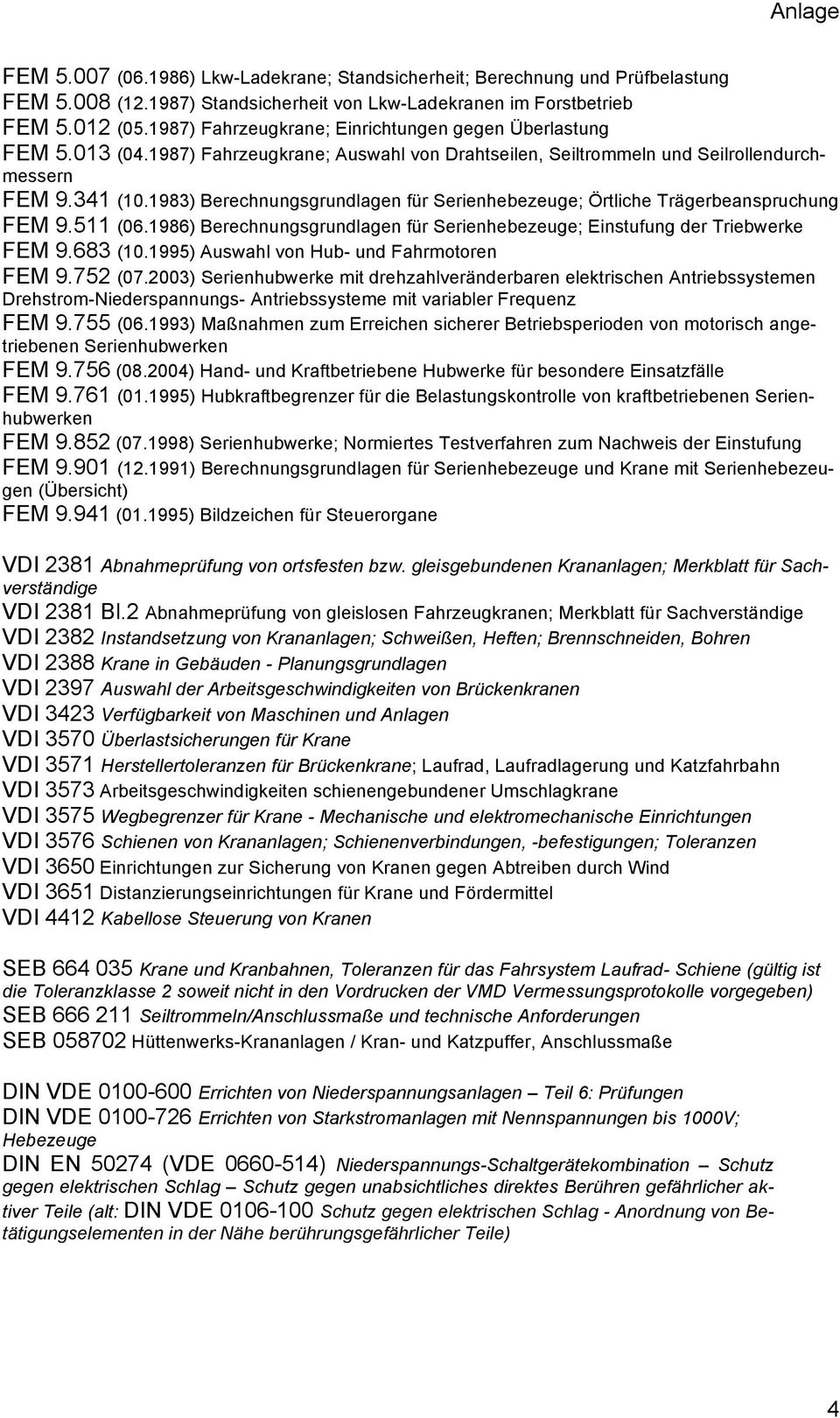 1983) Berechnungsgrundlagen für Serienhebezeuge; Örtliche Trägerbeanspruchung FEM 9.511 (06.1986) Berechnungsgrundlagen für Serienhebezeuge; Einstufung der Triebwerke FEM 9.683 (10.