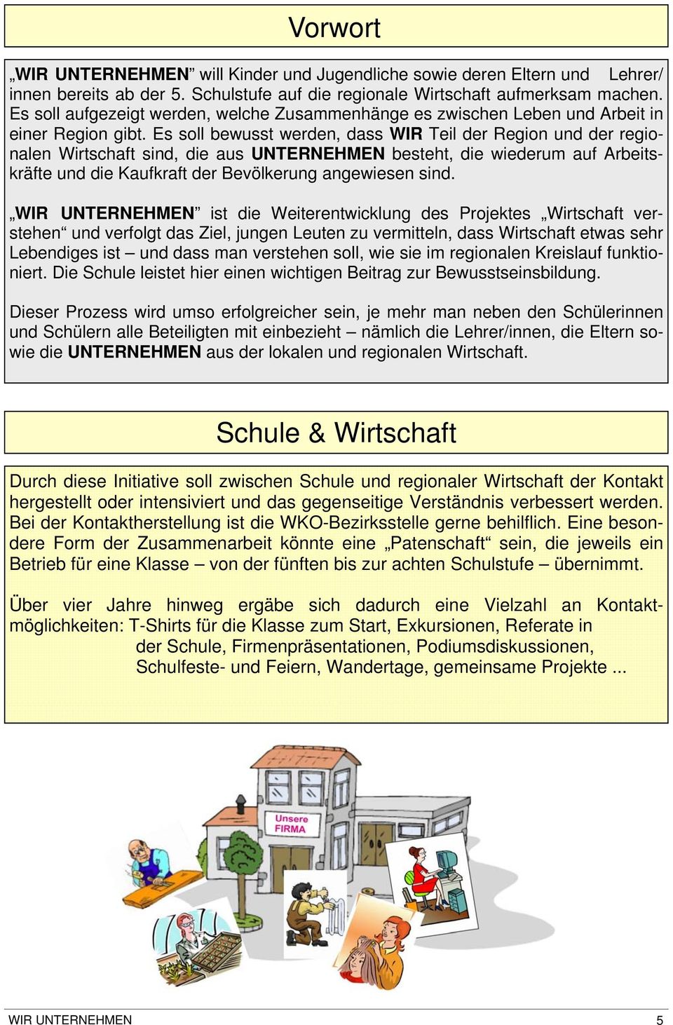 Es soll bewusst werden, dass WIR Teil der Region und der regionalen Wirtschaft sind, die aus UNTERNEHMEN besteht, die wiederum auf Arbeitskräfte und die Kaufkraft der Bevölkerung angewiesen sind.