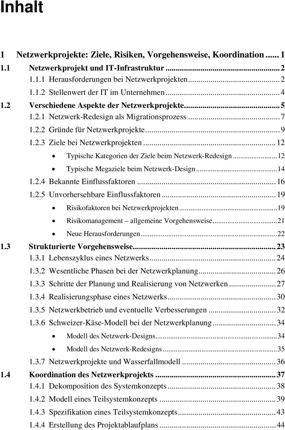 ..12 Typische Kategorien der Ziele beim Netzwerk-Redesign...12 Typische Megaziele beim Netzwerk-Design...14 1.2.4 Bekannte Einflussfaktoren...16 1.2.5 Unvorhersehbare Einflussfaktoren.