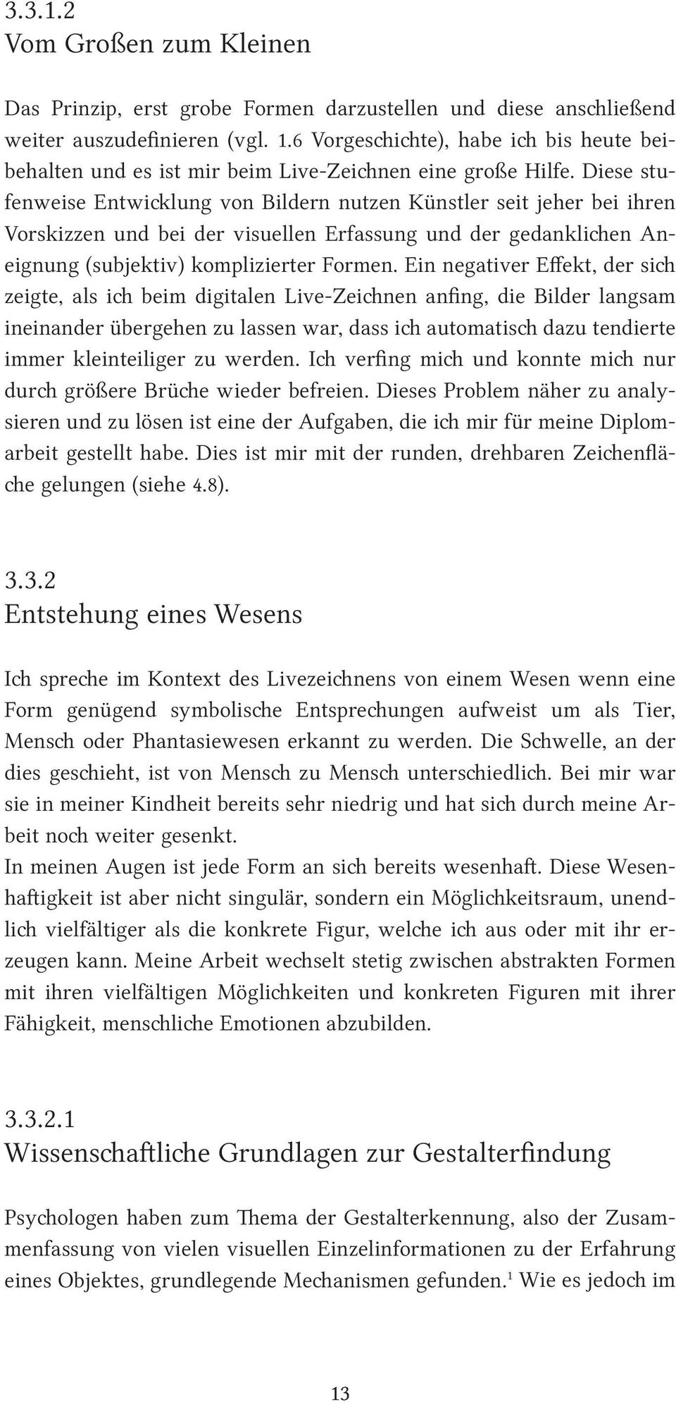 Diese stufenweise Entwicklung von Bildern nutzen Künstler seit jeher bei ihren Vorskizzen und bei der visuellen Erfassung und der gedanklichen Aneignung (subjektiv) komplizierter Formen.