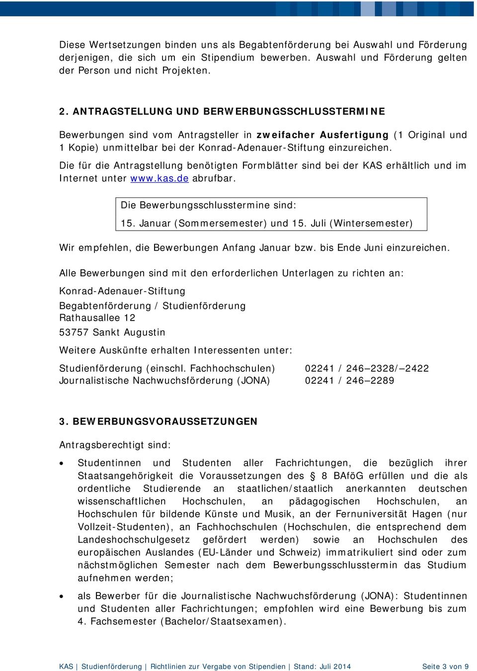 Die für die Antragstellung benötigten Formblätter sind bei der KAS erhältlich und im Internet unter www.kas.de abrufbar. Die Bewerbungsschlusstermine sind: 15. Januar (Sommersemester) und 15.