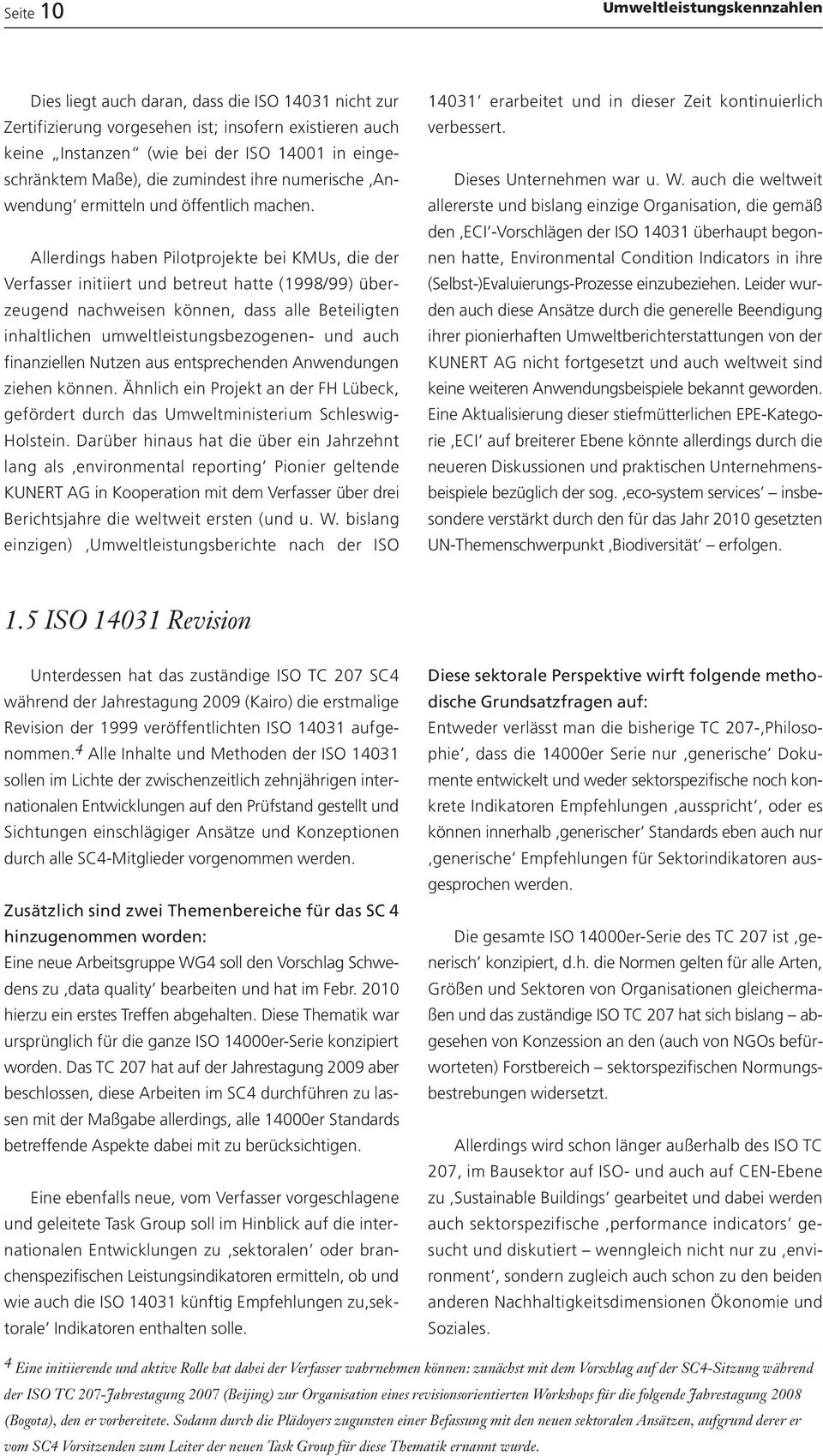 Allerdings haben Pilotprojekte bei KMUs, die der Verfasser initiiert und betreut hatte (1998/99) überzeugend nachweisen können, dass alle Beteiligten inhaltlichen umweltleistungsbezogenen- und auch