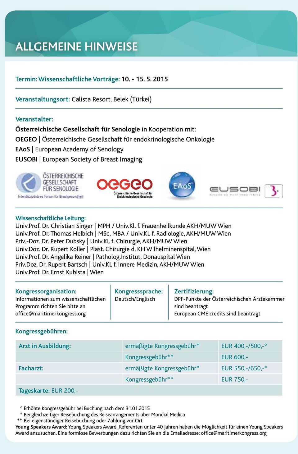 EAoS European Academy of Senology EUSOBI European Society of Breast Imaging Wissenschaftliche Leitung: Univ.Prof. Dr. Christian Singer MPH / Univ.Kl. f. Frauenheilkunde AKH/MUW Wien Univ.Prof. Dr. Thomas Helbich MSc, MBA / Univ.