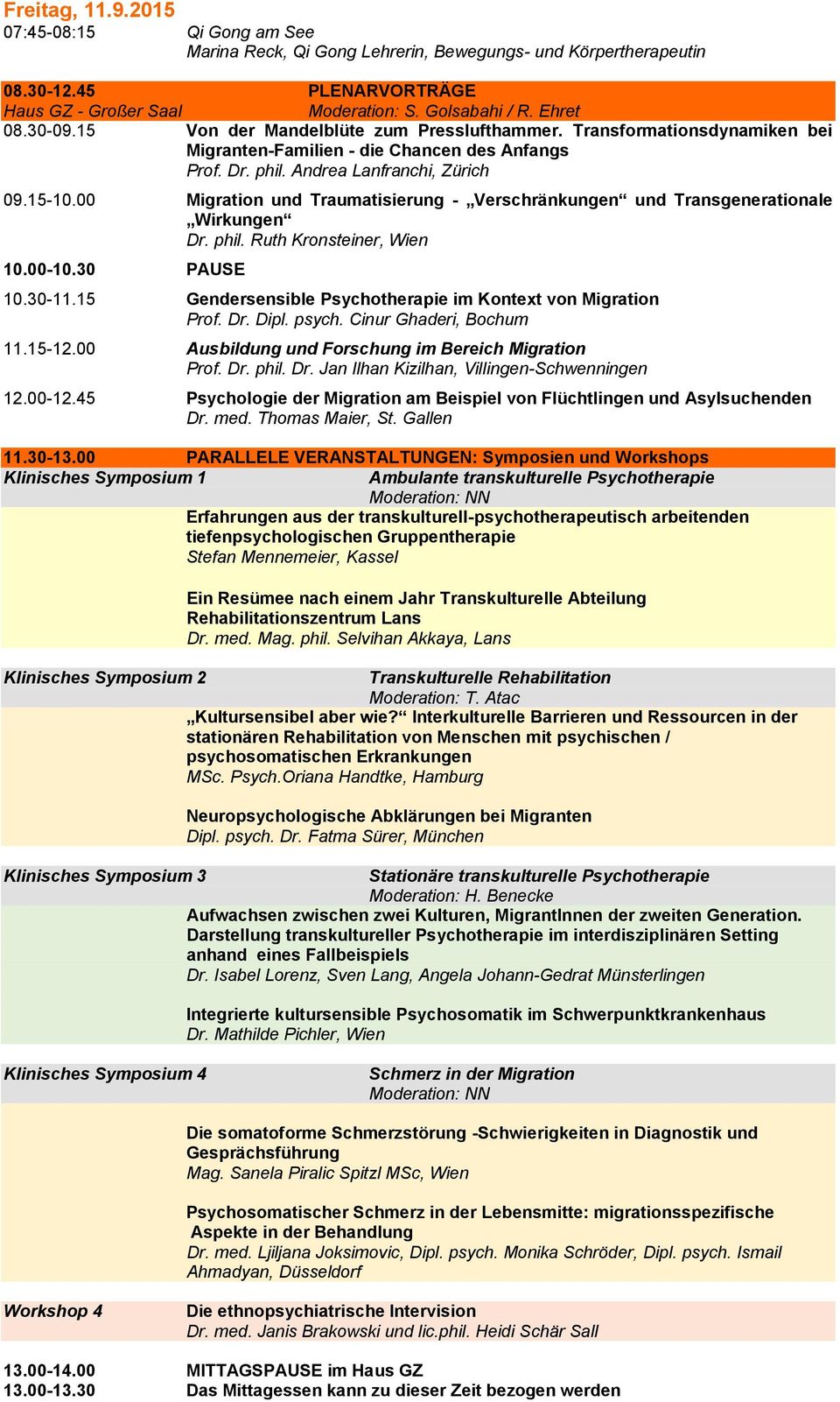 00 Migration und Traumatisierung - Verschränkungen und Transgenerationale Wirkungen Dr. phil. Ruth Kronsteiner, Wien 10.00-10.30 PAUSE 10.30-11.