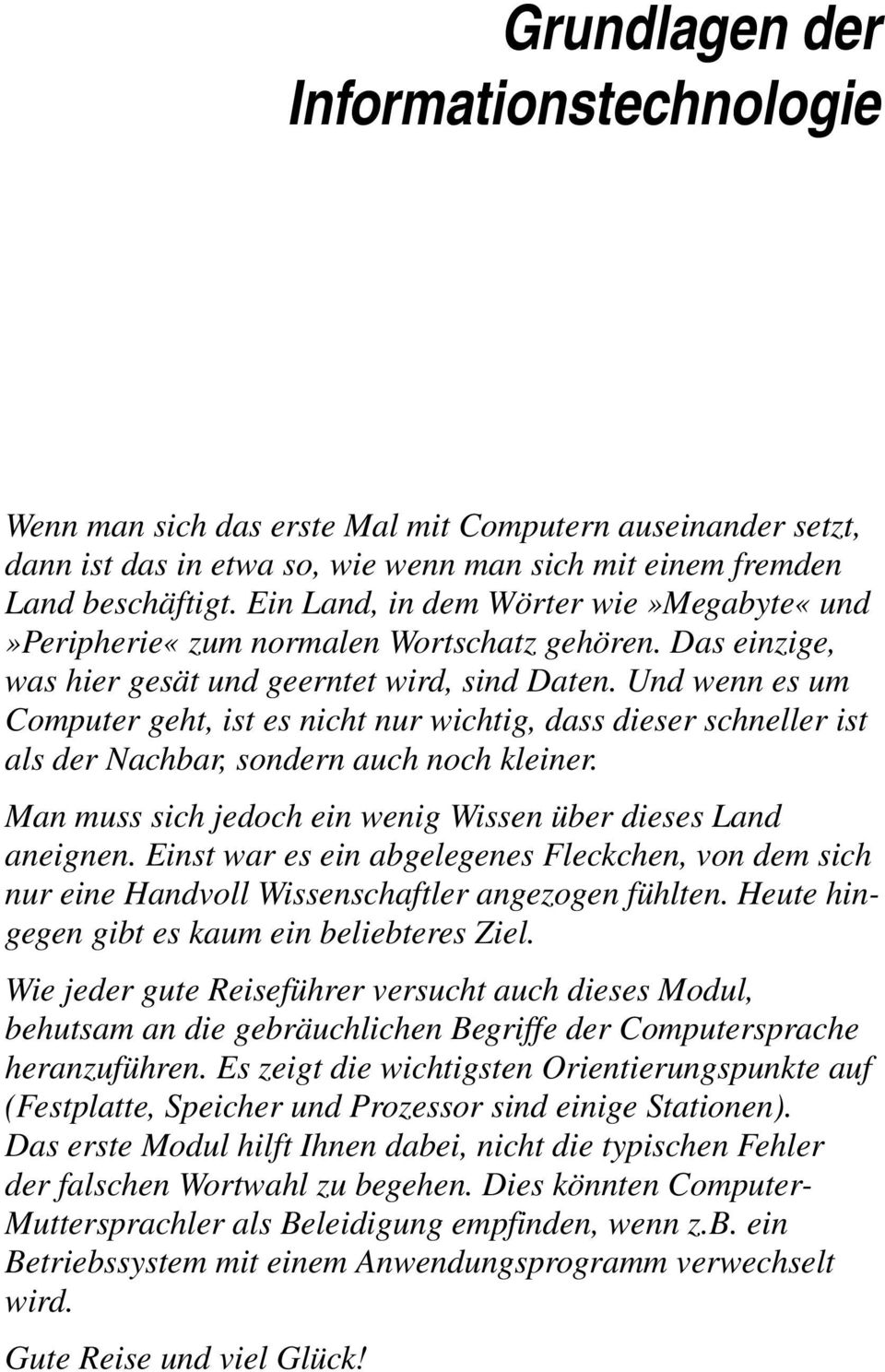 Und wenn es um Computer geht, ist es nicht nur wichtig, dass dieser schneller ist als der Nachbar, sondern auch noch kleiner. Man muss sich jedoch ein wenig Wissen über dieses Land aneignen.