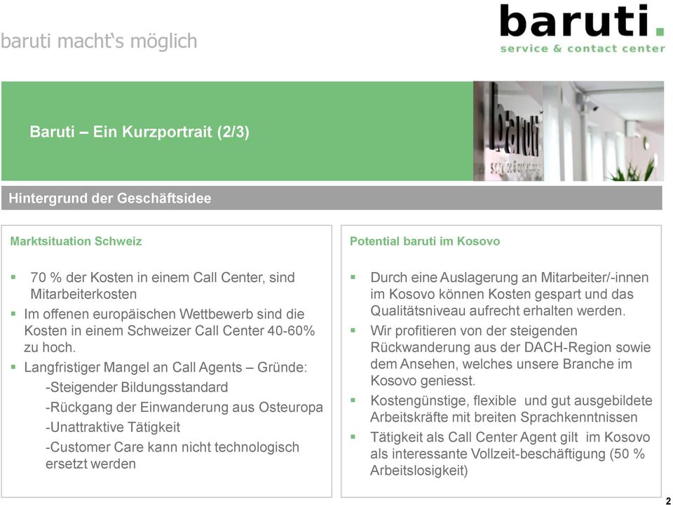 Langfristiger Mangel an Call Agents Gründe: -Steigender Bildungsstandard -Rückgang der Einwanderung aus Osteuropa -Unattraktive Tätigkeit -Customer Care kann nicht technologisch ersetzt werden Durch