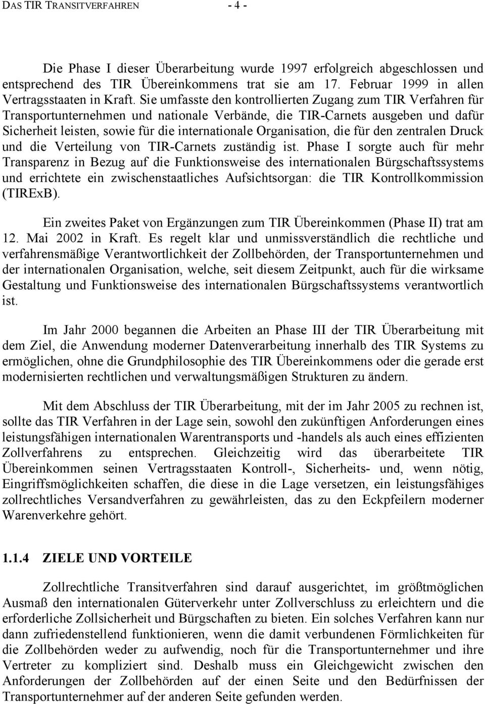 Sie umfasste den kontrollierten Zugang zum TIR Verfahren für Transportunternehmen und nationale Verbände, die TIR-Carnets ausgeben und dafür Sicherheit leisten, sowie für die internationale