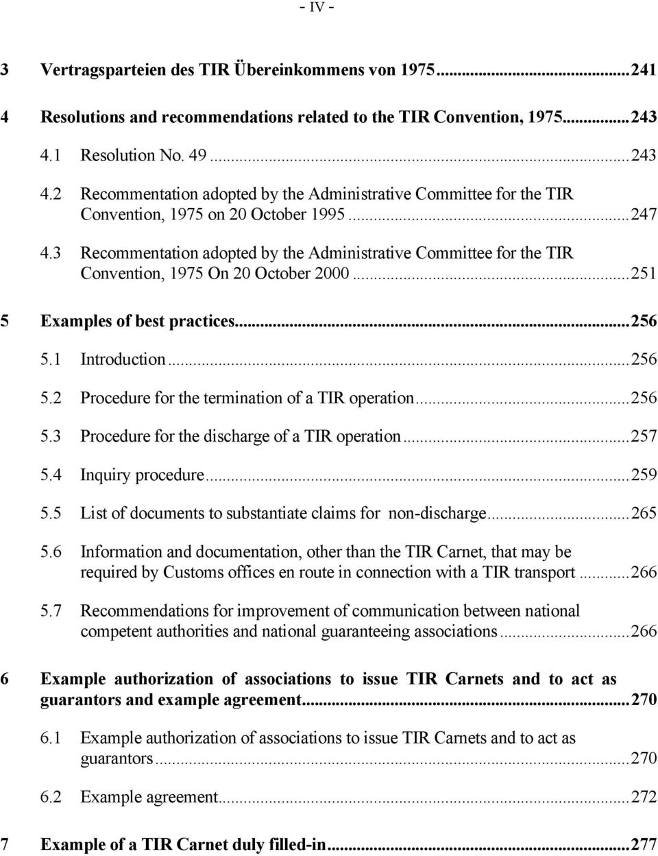 3 Recommentation adopted by the Administrative Committee for the TIR Convention, 1975 On 20 October 2000...251 5 Examples of best practices...256 5.1 Introduction...256 5.2 Procedure for the termination of a TIR operation.