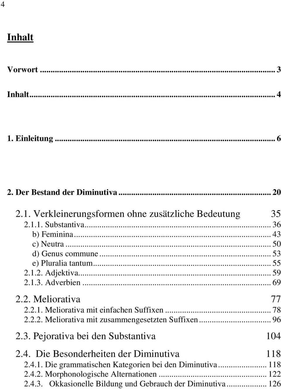 .. 78 2.2.2. Meliorativa mit zusammengesetzten Suffixen... 96 2.3. Pejorativa bei den Substantiva 104 2.4. Die Besonderheiten der Diminutiva 118 2.4.1. Die grammatischen Kategorien bei den Diminutiva.