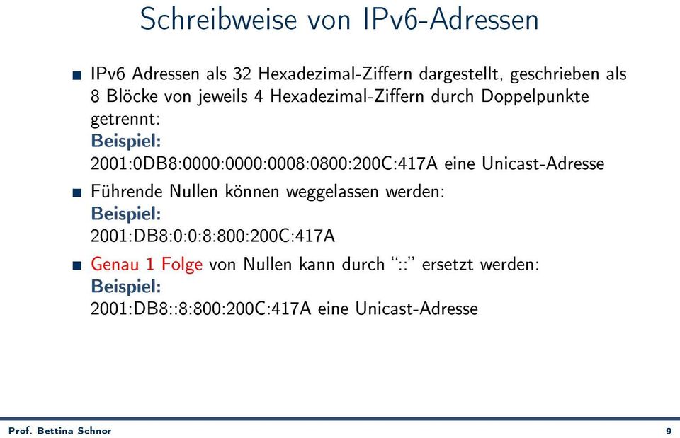 Unicast-Adresse Führende Nullen können weggelassen werden: Beispiel: 2001:DB8:0:0:8:800:200C:417A Genau 1 Folge