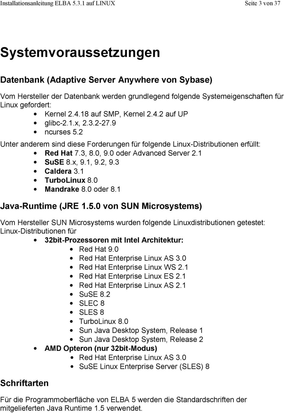 Kernel 2.4.18 auf SMP, Kernel 2.4.2 auf UP glibc-2.1.x, 2.3.2-27.9 ncurses 5.2 Unter anderem sind diese Forderungen für folgende Linux-Distributionen erfüllt: Red Hat 7.3, 8.0, 9.