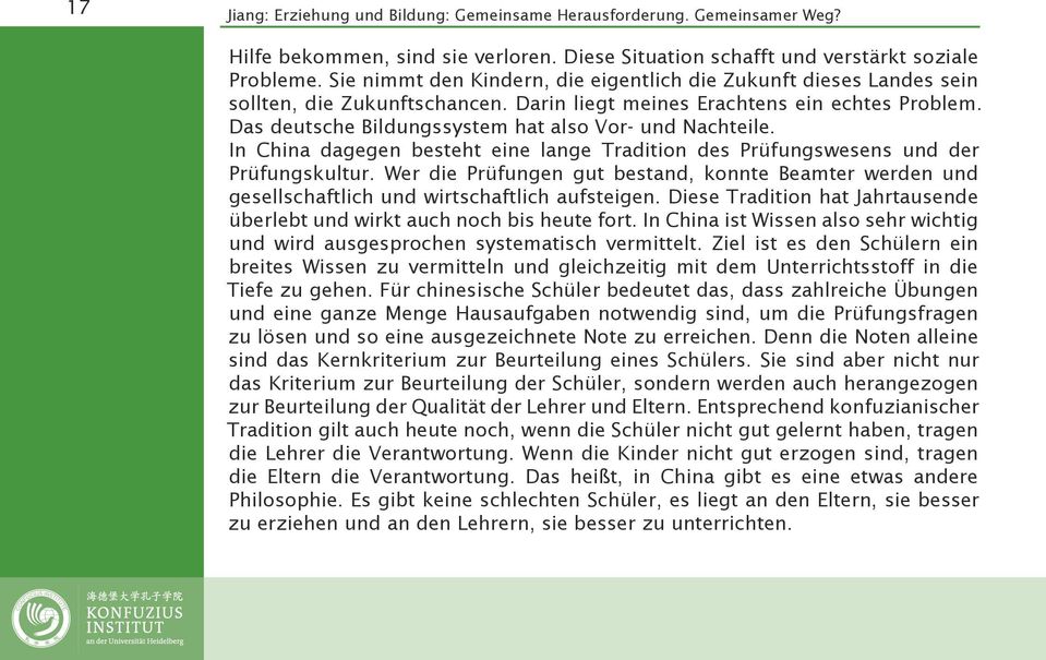 Das deutsche Bildungssystem hat also Vor- und Nachteile. In China dagegen besteht eine lange Tradition des Prüfungswesens und der Prüfungskultur.