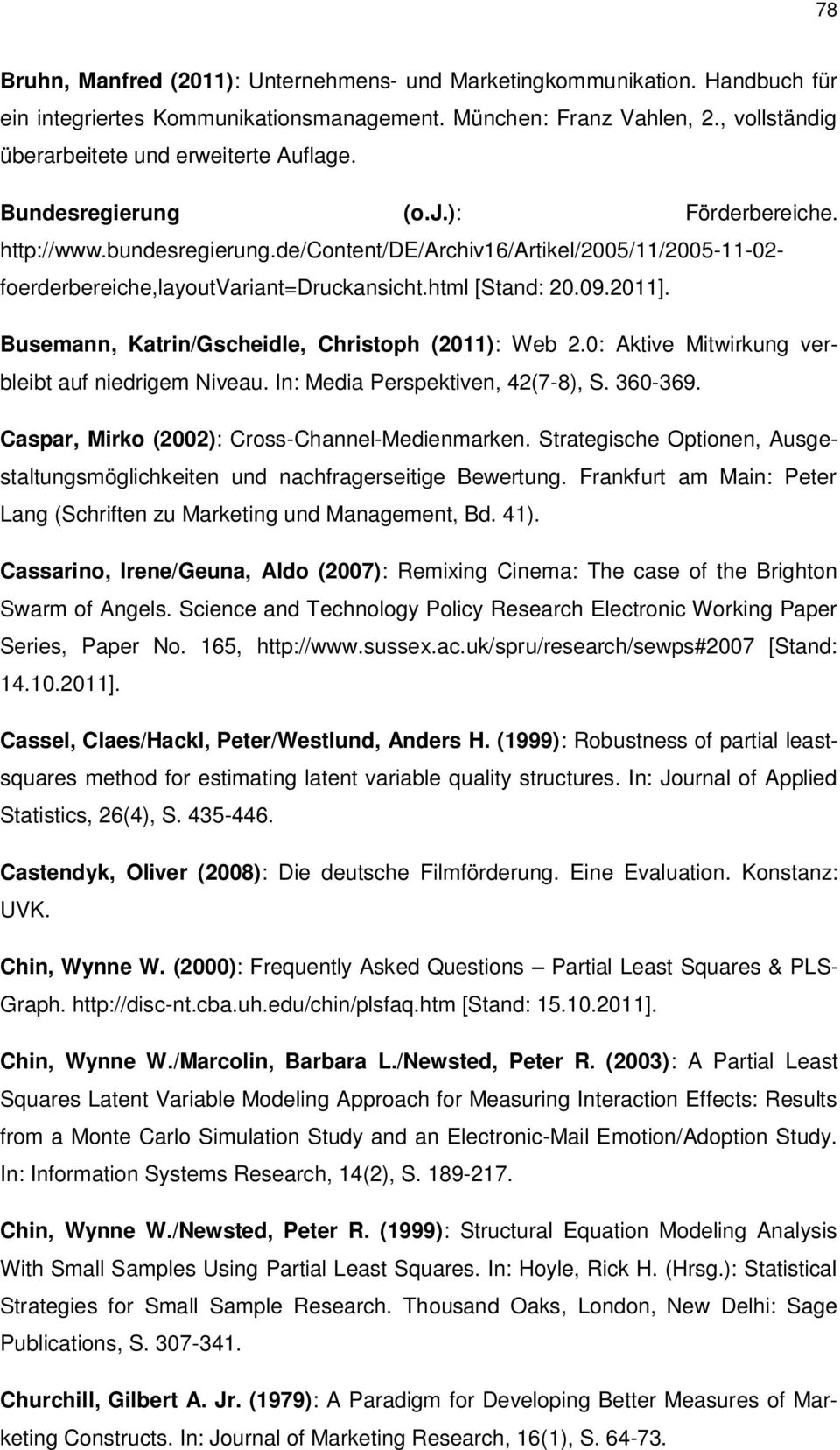 Busemann, Katrin/Gscheidle, Christoph (2011): Web 2.0: Aktive Mitwirkung verbleibt auf niedrigem Niveau. In: Media Perspektiven, 42(7-8), S. 360-369. Caspar, Mirko (2002): Cross-Channel-Medienmarken.