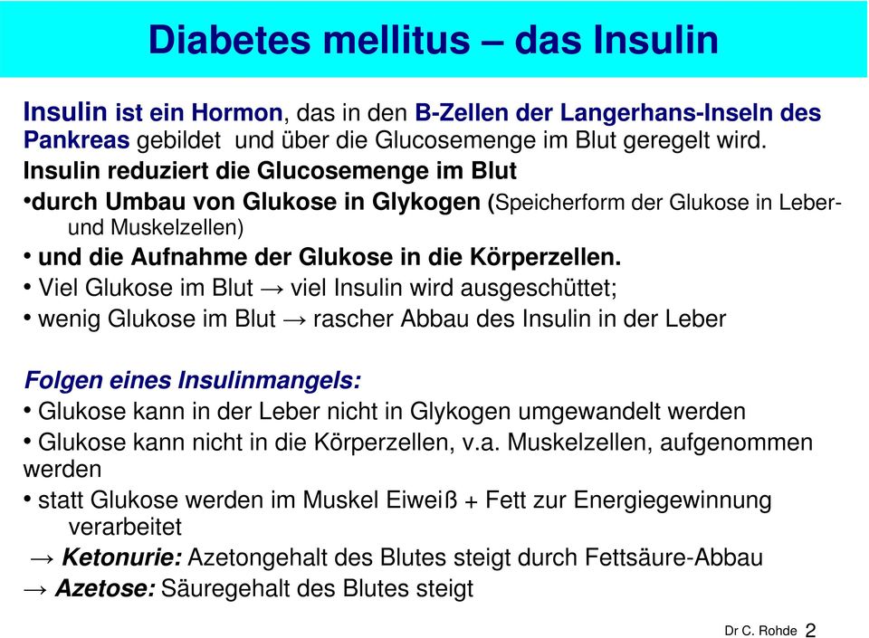 Viel Glukose im Blut viel Insulin wird ausgeschüttet; wenig Glukose im Blut rascher Abbau des Insulin in der Leber Folgen eines Insulinmangels: Glukose kann in der Leber nicht in Glykogen umgewandelt