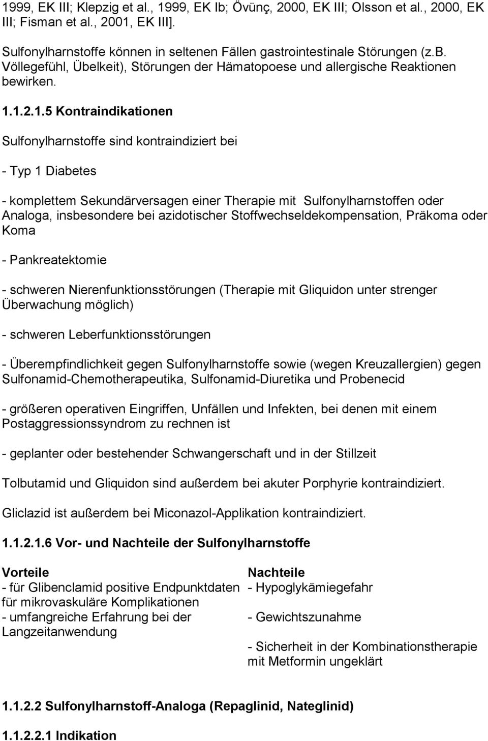 1.2.1.5 Kontraindikationen Sulfonylharnstoffe sind kontraindiziert bei - Typ 1 Diabetes - komplettem Sekundärversagen einer Therapie mit Sulfonylharnstoffen oder Analoga, insbesondere bei