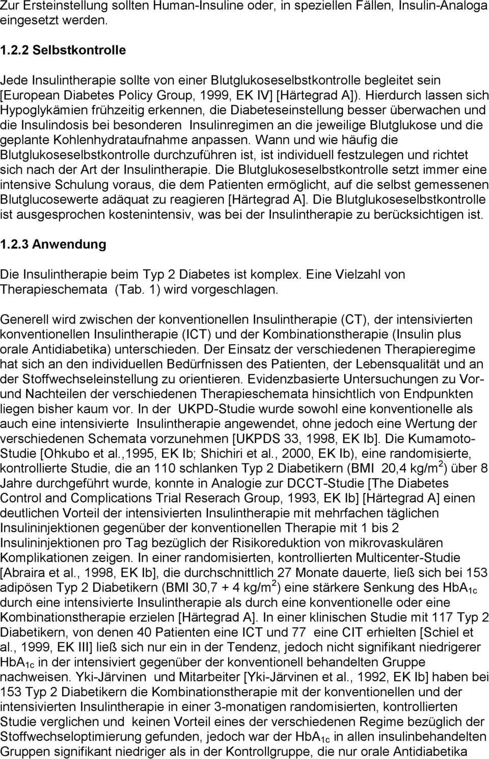 Hierdurch lassen sich Hypoglykämien frühzeitig erkennen, die Diabeteseinstellung besser überwachen und die Insulindosis bei besonderen Insulinregimen an die jeweilige Blutglukose und die geplante