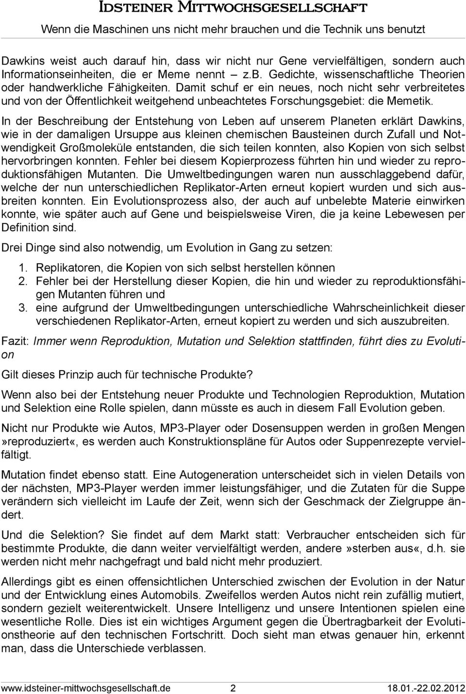 In der Beschreibung der Entstehung von Leben auf unserem Planeten erklärt Dawkins, wie in der damaligen Ursuppe aus kleinen chemischen Bausteinen durch Zufall und Notwendigkeit Großmoleküle