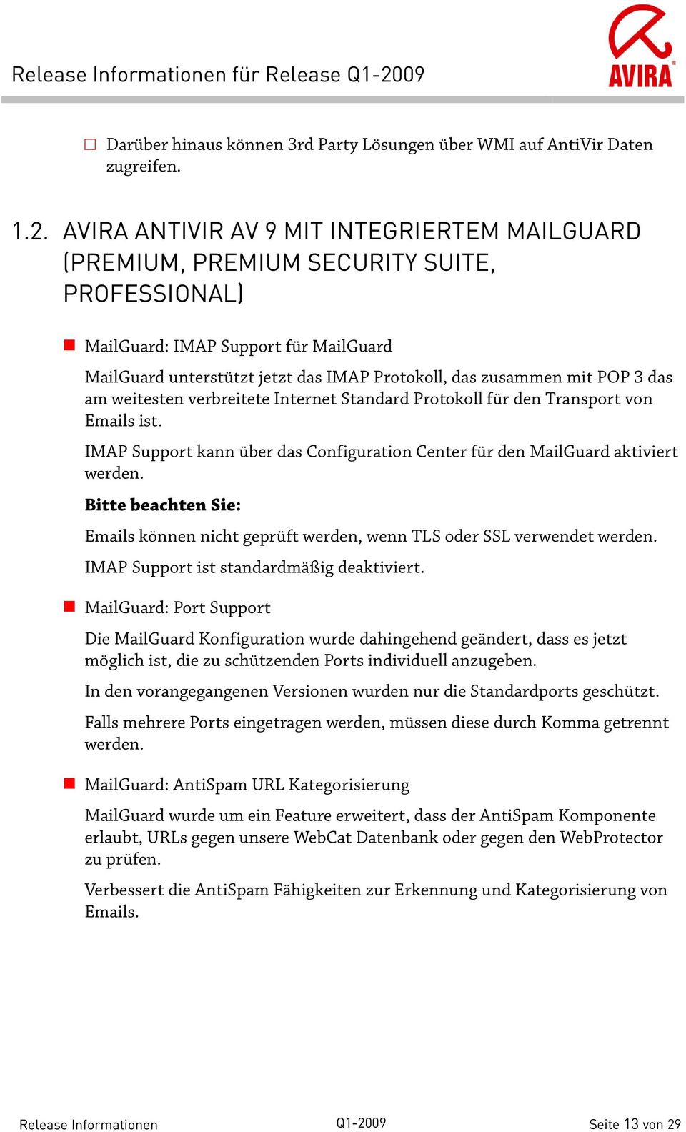 POP 3 das am weitesten verbreitete Internet Standard Protokoll für den Transport von Emails ist. IMAP Support kann über das Configuration Center für den MailGuard aktiviert werden.