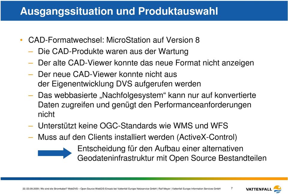 nicht Unterstützt keine OGC-Standards wie WMS und WFS Muss auf den Clients installiert werden (ActiveX-Control) Entscheidung für den Aufbau einer alternativen Geodateninfrastruktur mit