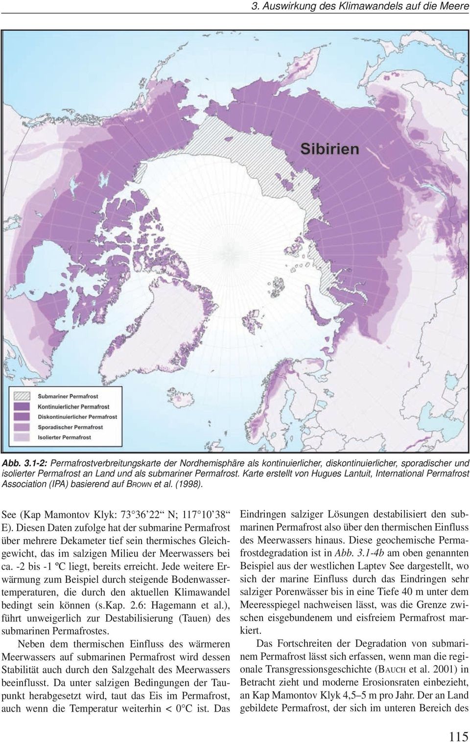 Diesen Daten zufolge hat der submarine Permafrost über mehrere Dekameter tief sein thermisches Gleichgewicht, das im salzigen Milieu der Meerwassers bei ca. -2 bis -1 ºC liegt, bereits erreicht.