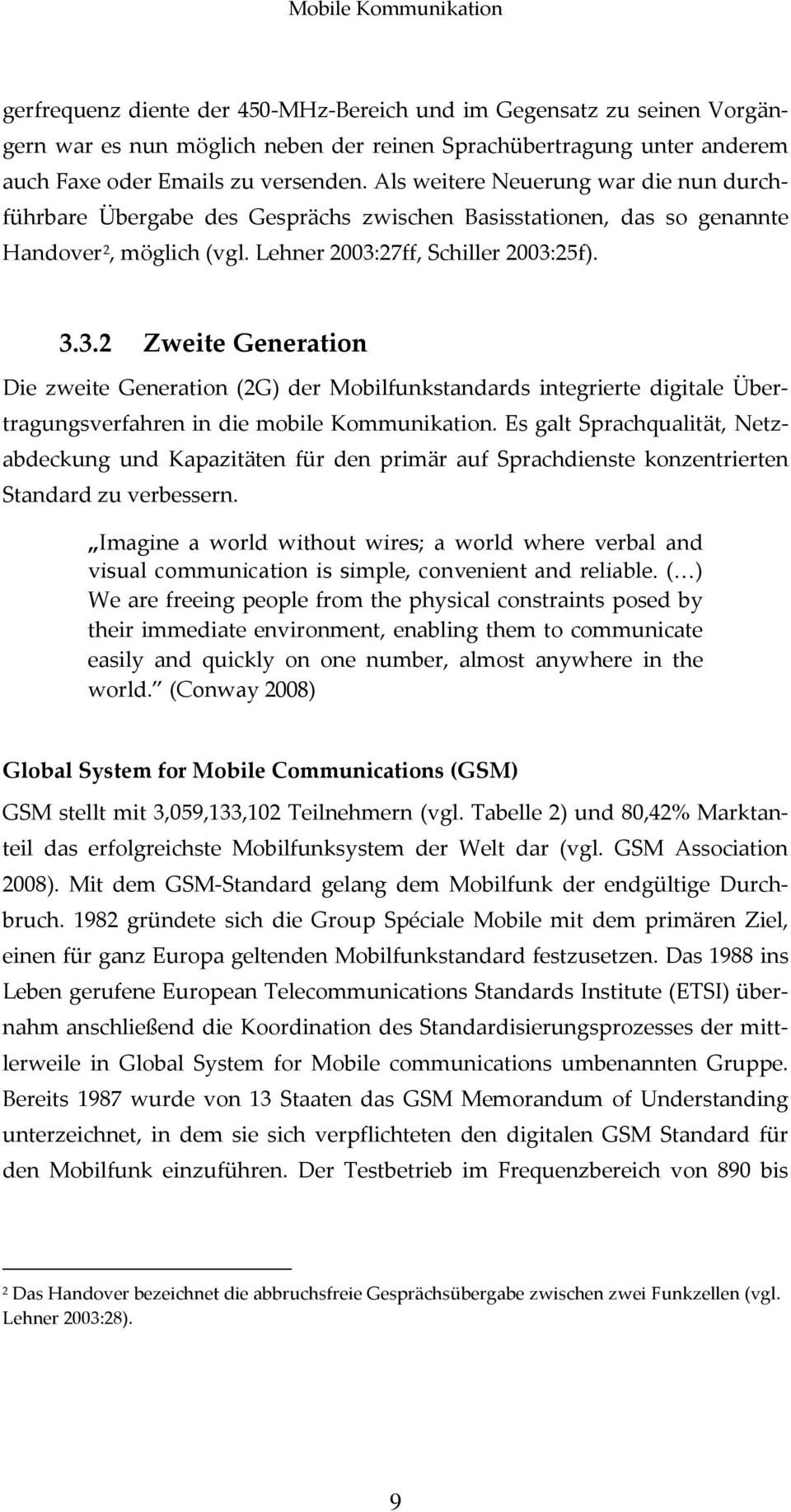 27ff, Schiller 2003:25f). 3.3.2 Zweite Generation Die zweite Generation (2G) der Mobilfunkstandards integrierte digitale Übertragungsverfahren in die mobile Kommunikation.