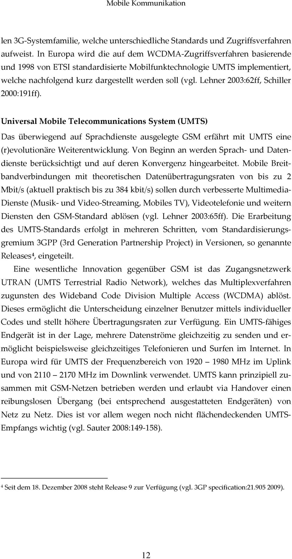 Lehner 2003:62ff, Schiller 2000:191ff). Universal Mobile Telecommunications System (UMTS) Das überwiegend auf Sprachdienste ausgelegte GSM erfährt mit UMTS eine (r)evolutionäre Weiterentwicklung.