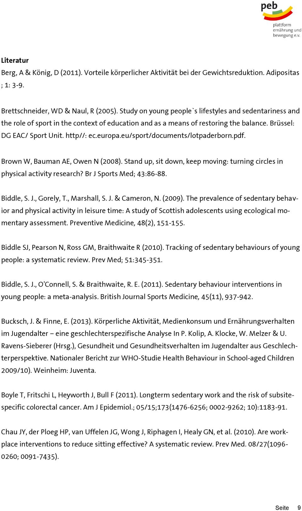 eu/sport/documents/lotpaderborn.pdf. Brown W, Bauman AE, Owen N (2008). Stand up, sit down, keep moving: turning circles in physical activity research? Br J Sports Med; 43:86-88. Biddle, S. J., Gorely, T.