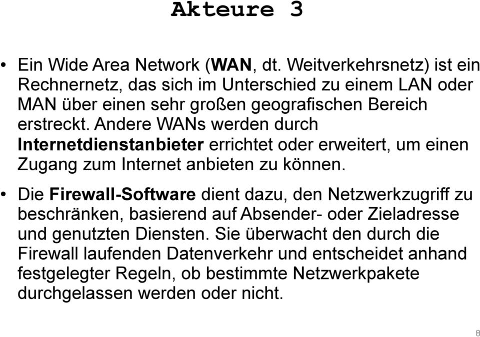 Andere WANs werden durch Internetdienstanbieter errichtet oder erweitert, um einen Zugang zum Internet anbieten zu können.