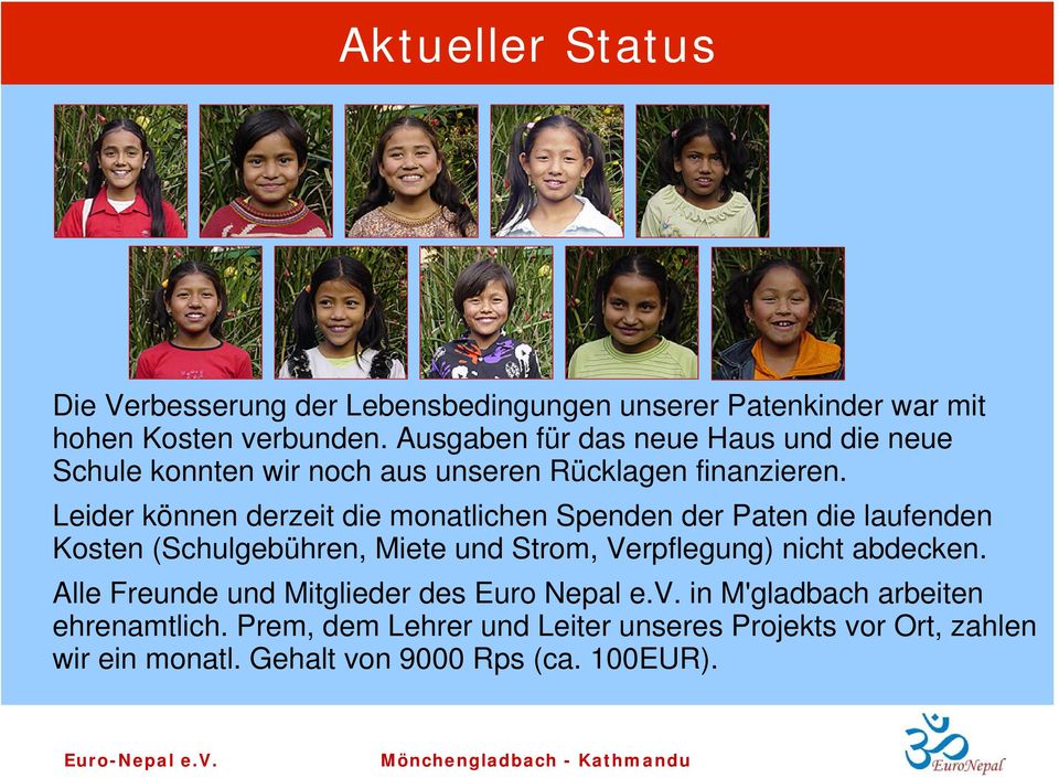 Leider können derzeit die monatlichen Spenden der Paten die laufenden Kosten (Schulgebühren, Miete und Strom, Verpflegung) nicht